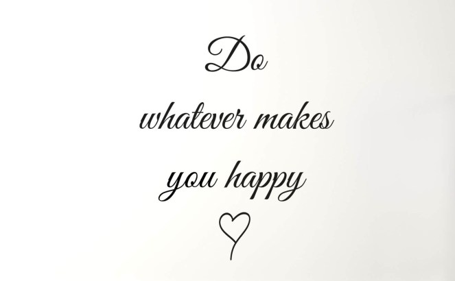 do-whatever-makes-you-happy