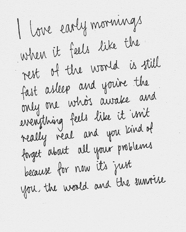 I love early morning when it feels like the rest of the world is still fast asleep